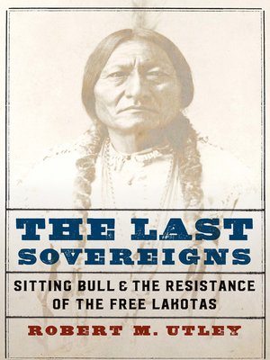 cover image of The Last Sovereigns: Sitting Bull and the Resistance of the Free Lakotas